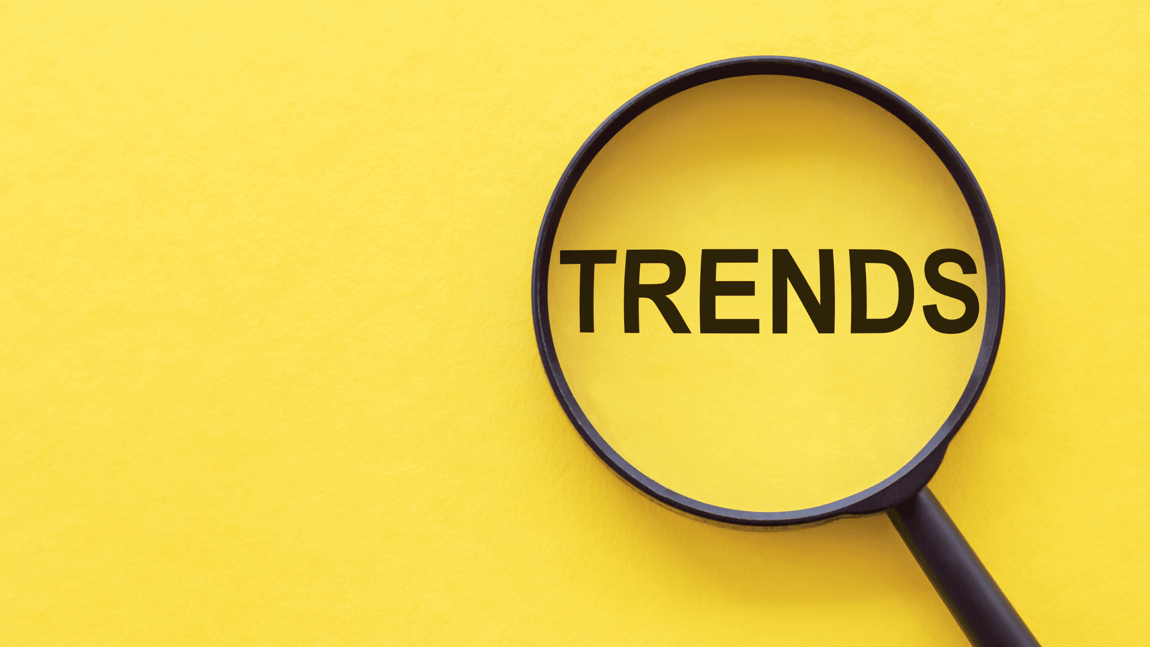 Trends written under a magnifying glass